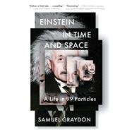 Book cover for Einstein in Time and Space A Life in 99 Particles