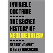 Book cover for Invisible Doctrine The Secret History of Neoliberalism