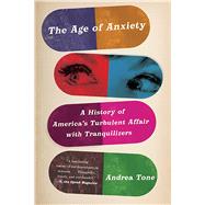 Book cover for The Age of Anxiety A History of America's Turbulent Affair with Tranquilizers