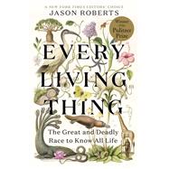 Book cover for Every Living Thing The Great and Deadly Race to Know All Life