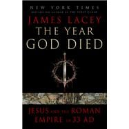 Book cover for The Year God Died Jesus and the Roman Empire in 33 AD
