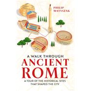 Book cover for A Walk Through Ancient Rome A Guide to the Landmarks that Shaped the City's History