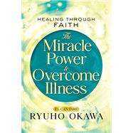 Book cover for The Miracle Power to Overcome Illness: Healing through Faith