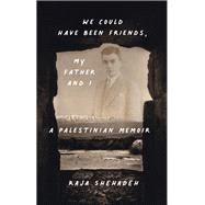 Book cover for We Could Have Been Friends, My Father and I A Palestinian Memoir