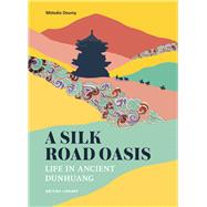 Book cover for A Silk Road Oasis Life in Ancient Dunhuang