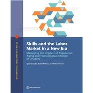 Book cover for Skills and the Labor Market in a New Era Managing the Impacts of Population Aging and Technological Change in Uruguay