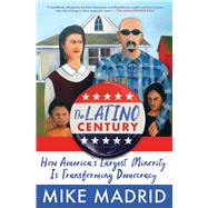 Book cover for The Latino Century How America's Largest Minority Is Transforming Democracy