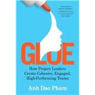Book cover for Glue: How Project Leaders Create Cohesive, Engaged, High-Performing Teams