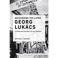 Book cover for Recovering the Later Georg Lukács A Study on the Unity of His Thought