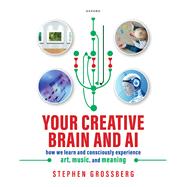 Book cover for Your Creative Brain and AI How We Learn and Consciously Experience Art, Music, and Meaning
