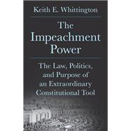 Book cover for The Impeachment Power: The Law, Politics, and Purpose of an Extraordinary Constitutional Tool