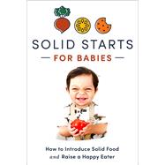Book cover for Solid Starts for Babies How to Introduce Solid Food and Raise a Happy Eater