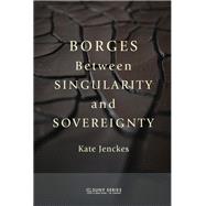 Book cover for Borges Between Singularity and Sovereignty