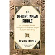 Book cover for The Mesopotamian Riddle An Archaeologist, a Soldier, a Clergyman, and the Race to Decipher the World's Oldest Writing