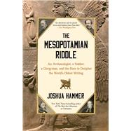 Book cover for The Mesopotamian Riddle An Archaeologist, a Soldier, a Clergyman, and the Race to Decipher the World's Oldest Writing
