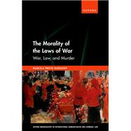 Book cover for The Morality of the Laws of War War, Law, and Murder