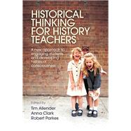 Book cover for Historical Thinking for History Teachers A New Approach to Engaging Students and Developing Historical Consciousness