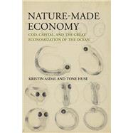 Book cover for Nature-Made Economy Cod, Capital, and the Great Economization of the Ocean