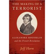 Book cover for The Making of a Terrorist Alexandre Rousselin and the French Revolution