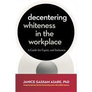 Book cover for Decentering Whiteness in the Workplace A Guide for Equity and Inclusion