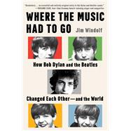 Book cover for Where the Music Had to Go How Bob Dylan and the Beatles Changed Each Other—and the World
