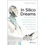 Book cover for In Silico Dreams How Artificial Intelligence and Biotechnology Will Create the Medicines of the Future