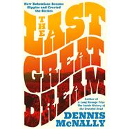 Book cover for The Last Great Dream How Bohemians Became Hippies and Created the Sixties