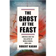 Book cover for The Ghost at the Feast America and the Collapse of World Order, 1900-1941