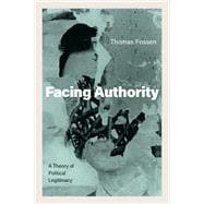 Book cover for Facing Authority A Theory of Political Legitimacy