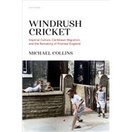 Book cover for Windrush Cricket Imperial Culture, Caribbean Migration, and the Remaking of Postwar England