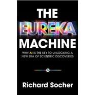 Book cover for The Eureka Machine Why AI Is the Key to Unlocking a New Era of Scientific Discoveries