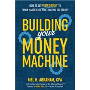 Book cover for Building Your Money Machine How to Get Your Money to Work Harder for You Than You Did for It!