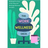 Book cover for The Work Wellness Deck 60 Simple Practices to De-stress and Recharge Wherever You Work