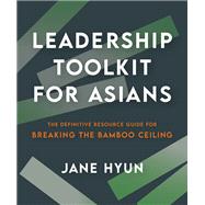 Book cover for Leadership Toolkit for Asians The Definitive Resource Guide for Breaking the Bamboo Ceiling