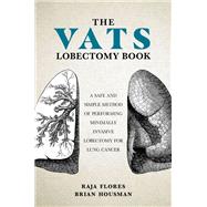 Book cover for The VATS Lobectomy Book A Safe and Simple Method of Performing Minimally Invasive Lobectomy for Lung Cancer