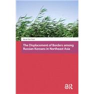 Book cover for The Displacement of Borders among Russian Koreans in Northeast Asia