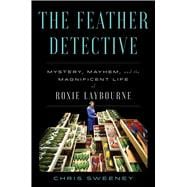Book cover for The Feather Detective Mystery, Mayhem, and the Magnificent Life of Roxie Laybourne