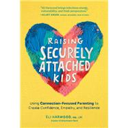 Book cover for Raising Securely Attached Kids Using Connection-Focused Parenting to Create Confidence, Empathy, and Resilience