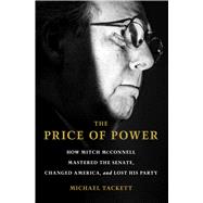 Book cover for The Price of Power How Mitch McConnell Mastered the Senate, Changed America, and Lost His Party