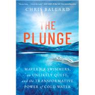 Book cover for The Plunge Maverick Swimmers, an Unlikely Quest, and the Transformative Power of Cold Water
