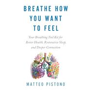Book cover for Breathe How You Want to Feel Your Breathing Tool Kit for Better Health, Restorative Sleep, and Deeper Connection