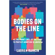 Book cover for Bodies on the Line At the Front Lines of the Fight to Protect Abortion in America
