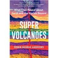 Book cover for Super Volcanoes What They Reveal about Earth and the Worlds Beyond