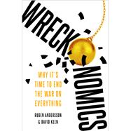 Book cover for Wreckonomics Why It's Time to End the War on Everything