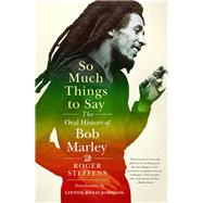 Book cover for So Much Things to Say The Oral History of Bob Marley