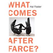 Book cover for What Comes After Farce? Art and Criticism at a Time of Debacle