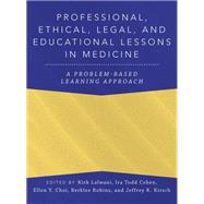 Book cover for Professional, Ethical, Legal, and Educational Lessons in Medicine A Problem-Based Learning Approach