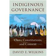Book cover for Indigenous Governance Clans, Constitutions, and Consent