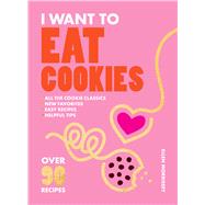 Book cover for I Want to Eat Cookies 75 Recipes to Keep Your Cookie Jar Stocked Year-Round