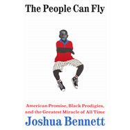 Book cover for The People Can Fly American Promise, Black Prodigies, and the Greatest Miracle of All Time